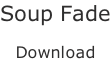 Soup Fade  Download