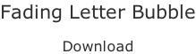 Fading Letter Bubble  Download