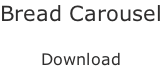 Bread Carousel  Download